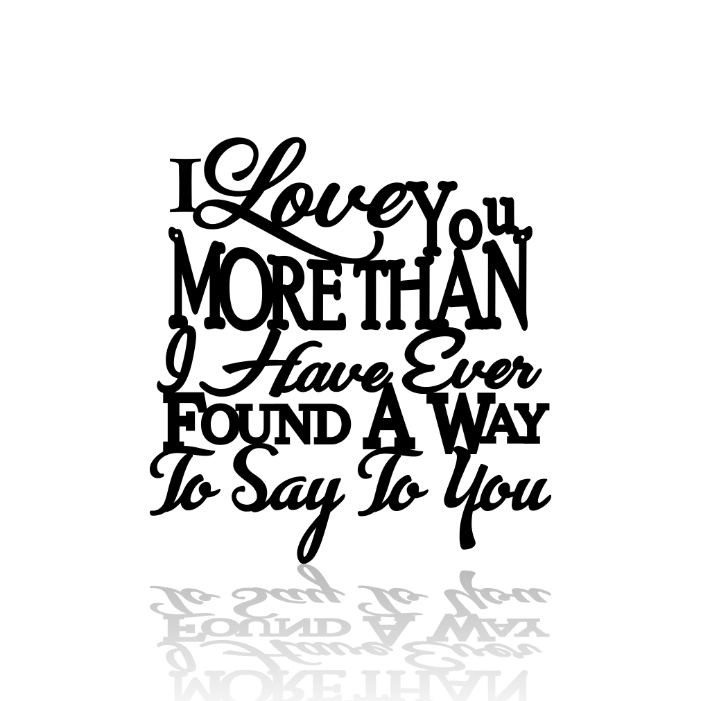 I Love You More Than I Have Ever Found A Way To Say To You-advanced-metal-art.myshopify.com